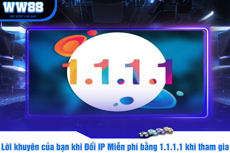 Các lời khuyên của bạn khi Đổi IP Miễn phí bằng 1.1.1.1 khi tham gia WW88