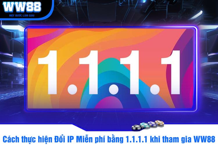 Cách thực hiện Đổi IP Miễn phí bằng 1.1.1.1 khi tham gia WW88